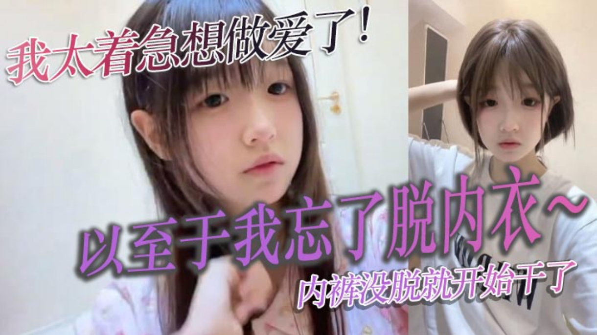 我太着急做爱了 以至于内裤没脱就开始干了